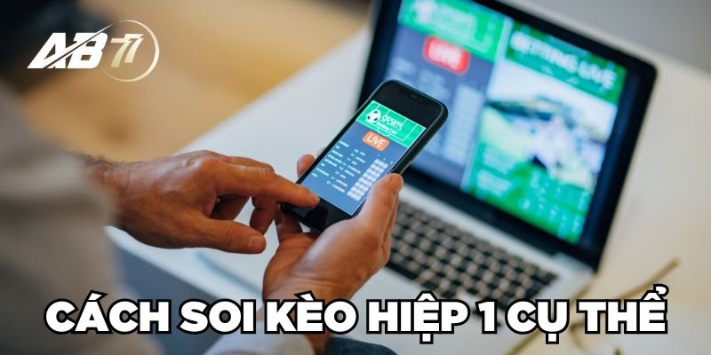 Cách soi kèo hiệp 1 cụ thể